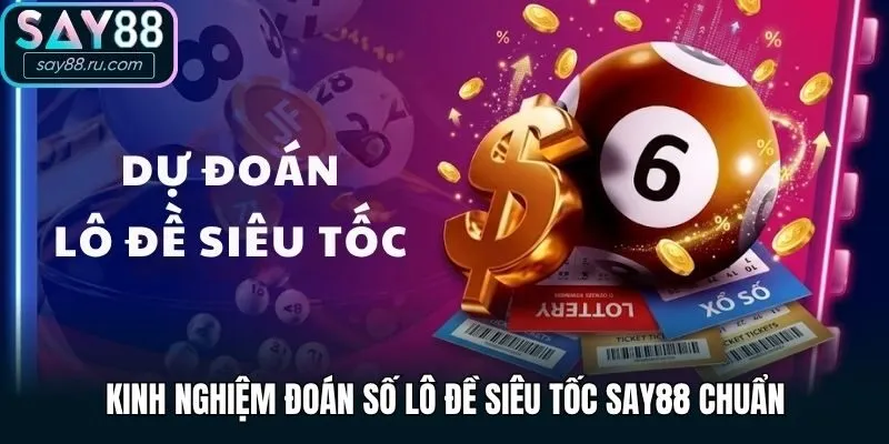 Kinh nghiệm đoán số lô đề siêu tốc Say88 chuẩn