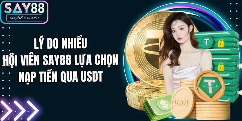 Lý do nhiều hội viên Say88 lựa chọn nạp tiền qua USDT