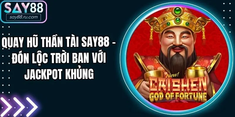Quay Hũ Thần Tài Say88 - Đón Lộc Trời Ban Với Jackpot Khủng